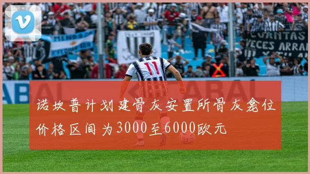 诺坎普计划建骨灰安置所骨灰龛位价格区间为3000至6000欧元