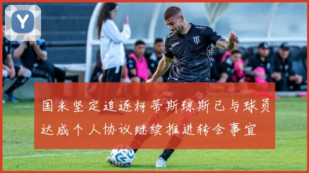 国米坚定追逐柯蒂斯琼斯已与球员达成个人协议继续推进转会事宜